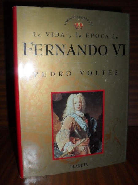 LA VIDA Y LA POCA DE FERNANDO VI. Coleccin Los Reyes de Espaa n 9